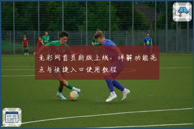 竞彩网首页新版上线，详解功能亮点与快捷入口使用教程