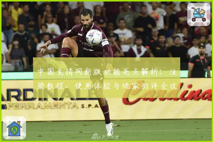 中国竞猜网新版功能亮点解析：注册教程、使用体验与玩家测评全攻略