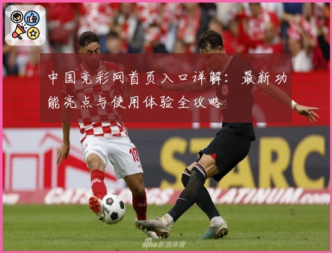 中国竞彩网首页入口详解：最新功能亮点与使用体验全攻略