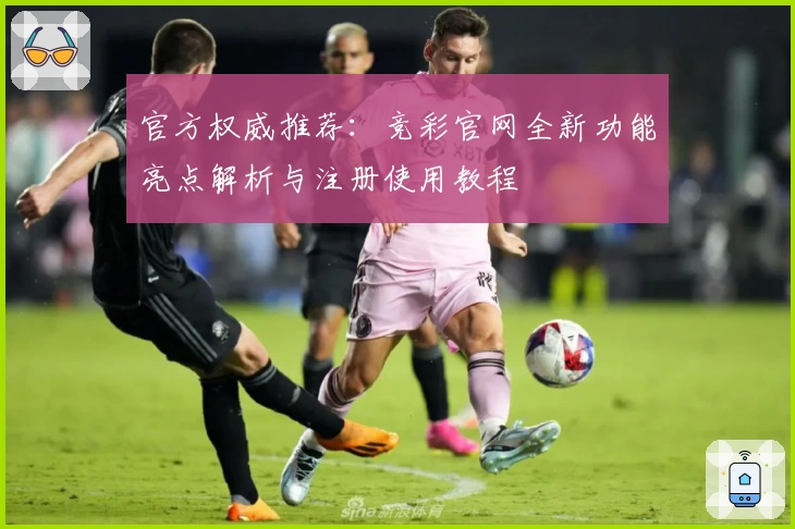 官方权威推荐：竞彩官网全新功能亮点解析与注册使用教程
