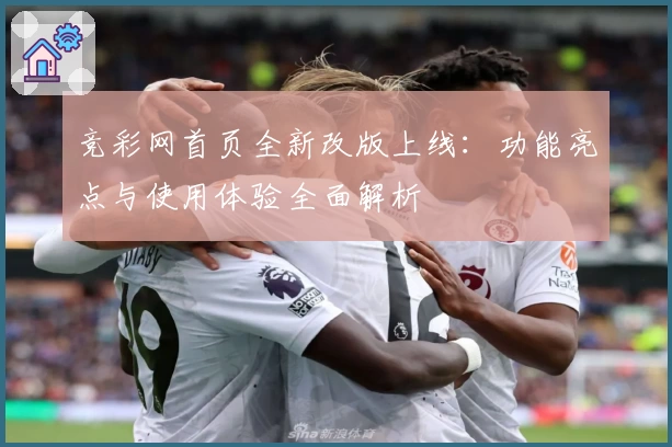 竞彩网首页全新改版上线：功能亮点与使用体验全面解析