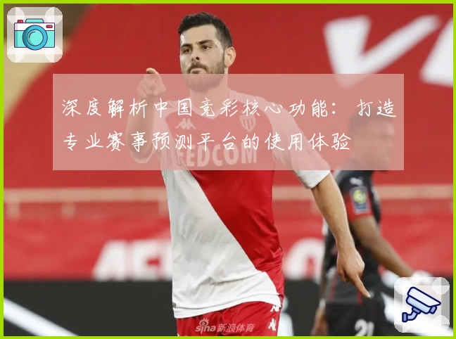 深度解析中国竞彩核心功能：打造专业赛事预测平台的使用体验