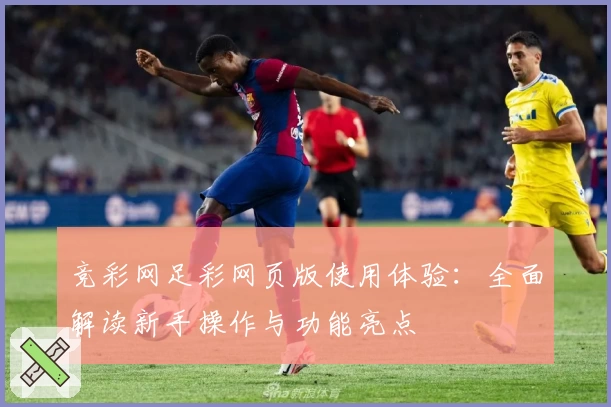 竞彩网足彩网页版使用体验：全面解读新手操作与功能亮点